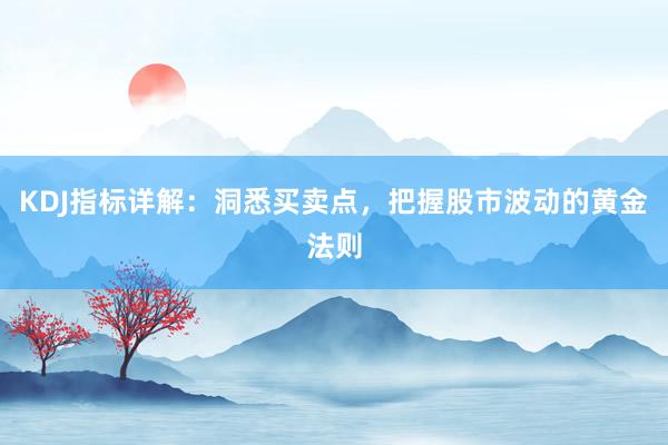 KDJ指标详解：洞悉买卖点，把握股市波动的黄金法则
