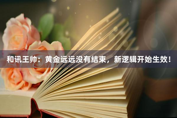 和讯王帅：黄金远远没有结束，新逻辑开始生效！