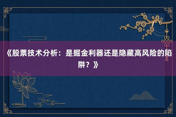 《股票技术分析：是掘金利器还是隐藏高风险的陷阱？》
