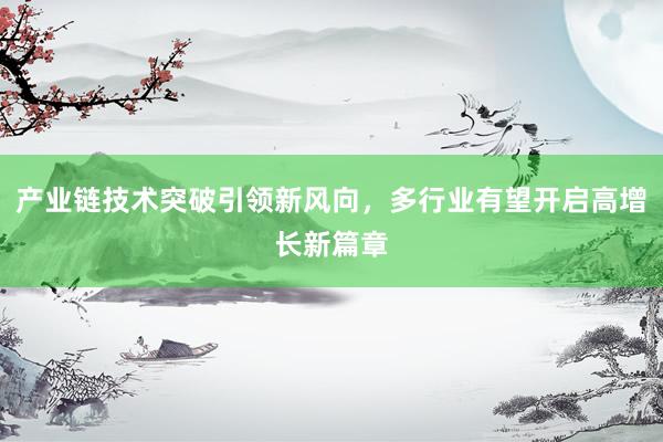 产业链技术突破引领新风向，多行业有望开启高增长新篇章