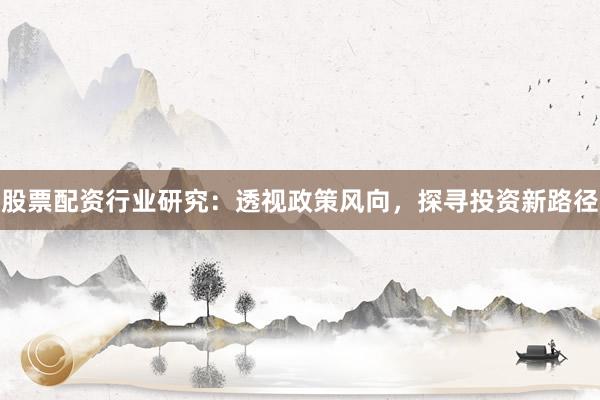 股票配资行业研究:透视政策风向,探寻投资新路径