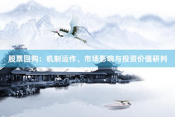 股票回购：机制运作、市场影响与投资价值研判