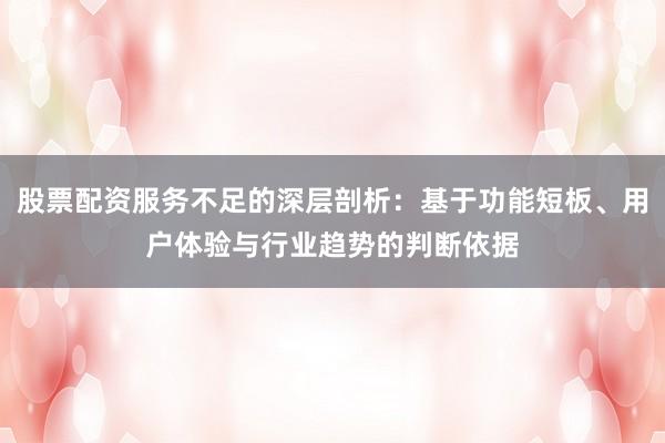 股票配资服务不足的深层剖析：基于功能短板、用户体验与行业趋势的判断依据