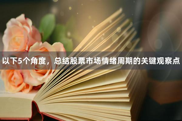 以下5个角度，总结股票市场情绪周期的关键观察点