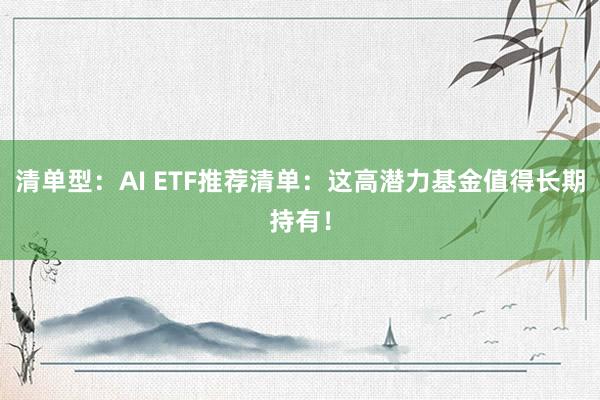 清单型：AI ETF推荐清单：这高潜力基金值得长期持有！